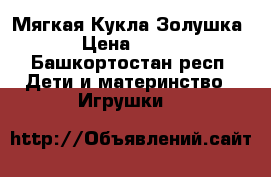 Мягкая Кукла Золушка › Цена ­ 300 - Башкортостан респ. Дети и материнство » Игрушки   